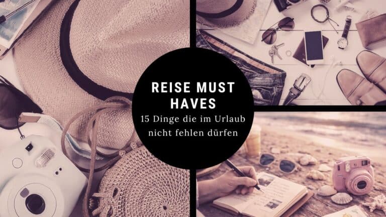 Reise Must Haves – wichtige Essentials und Dinge, die im Urlaub nicht fehlen dürfen