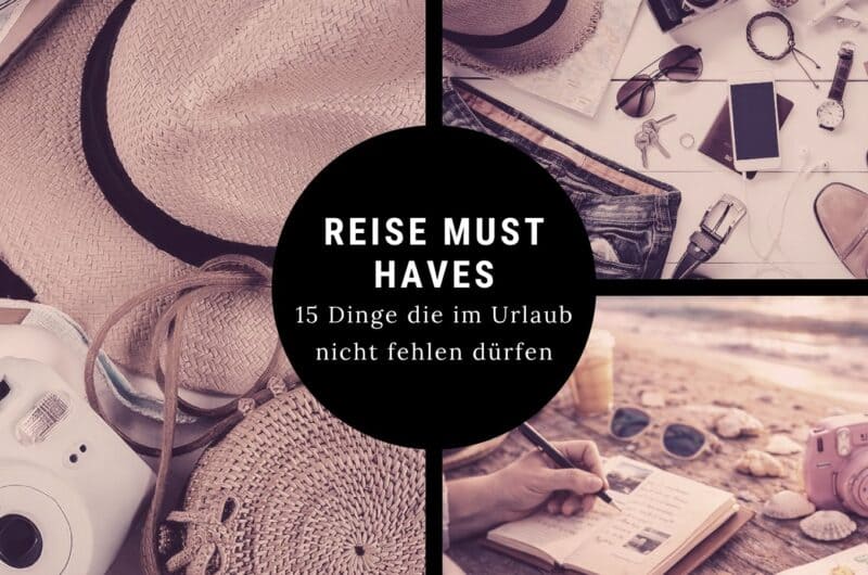 Reise Must Haves – wichtige Essentials und Dinge, die im Urlaub nicht fehlen dürfen